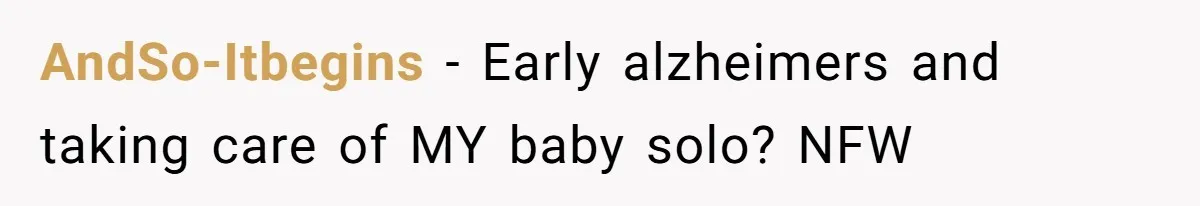 AndSo-Itbegins − Early alzheimers and taking care of MY baby solo? NFW