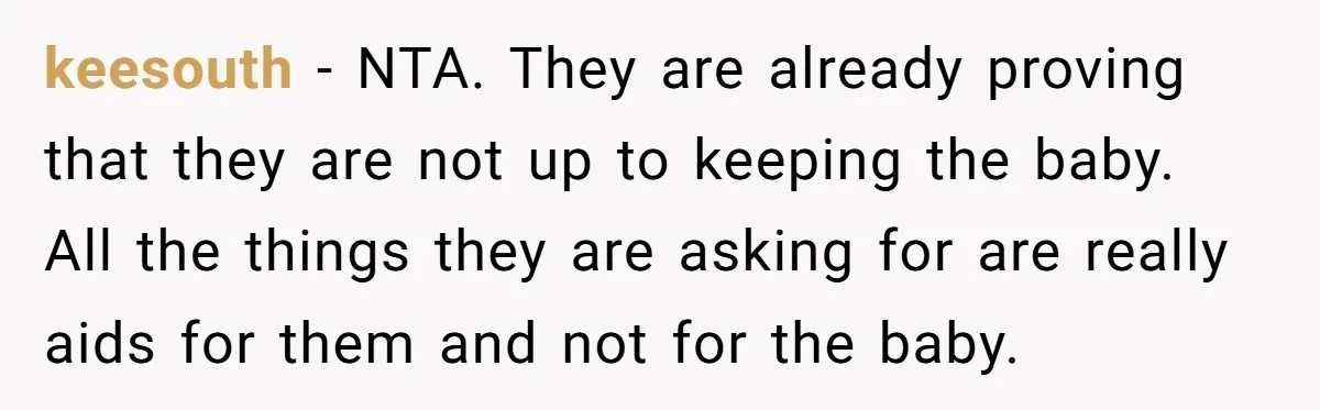 keesouth − NTA. They are already proving that they are not up to keeping the baby. All the things they are asking for are really aids for them and not...