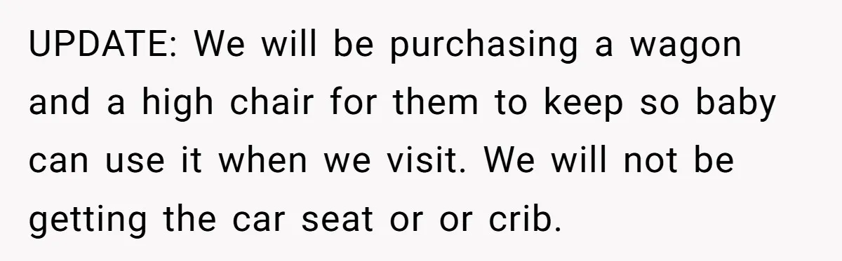 UPDATE: We will be purchasing a wagon and a high chair for them to keep so baby can use it when we visit. We will not be getting the car...