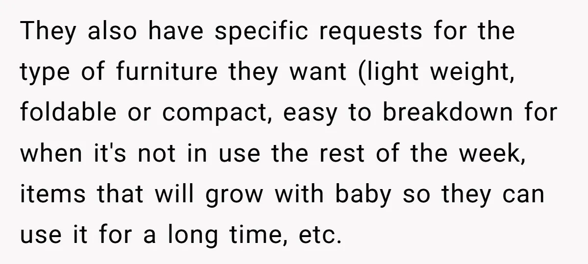 They also have specific requests for the type of furniture they want (light weight, foldable or compact, easy to breakdown for when it's not in use the rest of the...