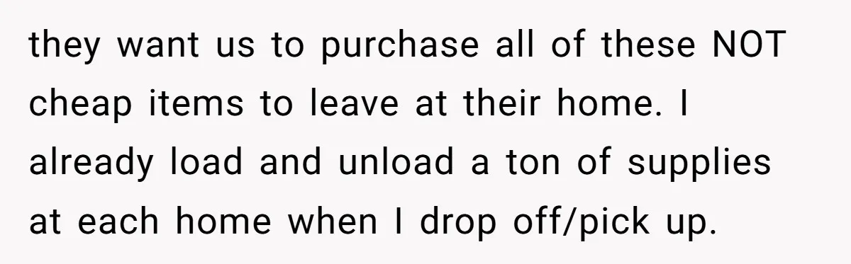they want us to purchase all of these NOT cheap items to leave at their home. I already load and unload a ton of supplies at each home when I...
