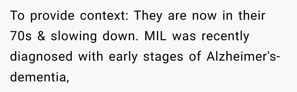 To provide context: They are now in their 70s & slowing down. MIL was recently diagnosed with early stages of Alzheimer's-dementia,