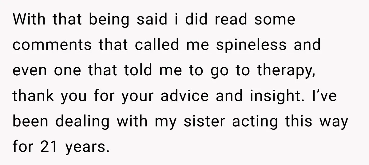 With that being said i did read some comments that called me spineless and even one that told me to go to therapy, thank you for your advice and insight....
