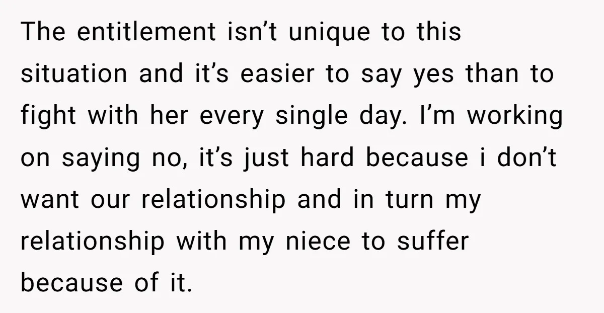 The entitlement isn’t unique to this situation and it’s easier to say yes than to fight with her every single day. I’m working on saying no, it’s just hard because...