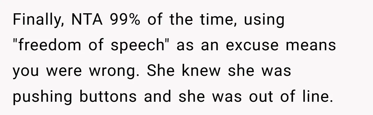 Finally, NTA 99% of the time, using "freedom of speech" as an excuse means you were wrong. She knew she was pushing buttons and she was out of line.