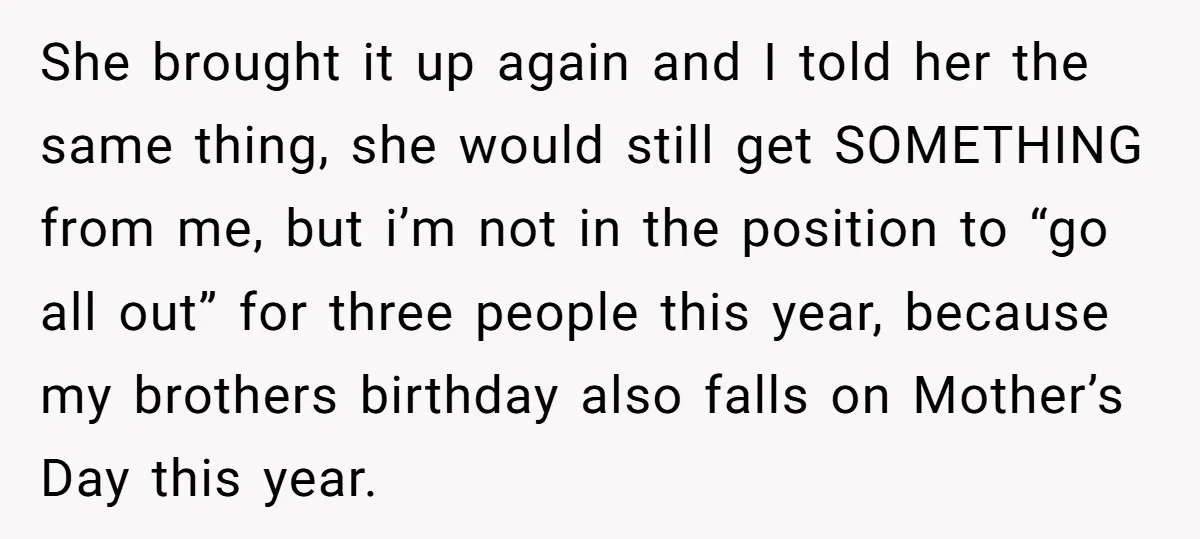 She brought it up again and I told her the same thing, she would still get SOMETHING from me, but i’m not in the position to “go all out” for...