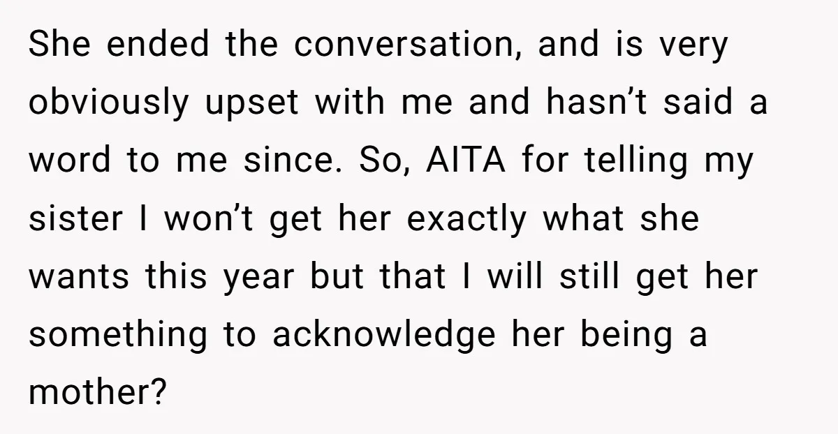She ended the conversation, and is very obviously upset with me and hasn’t said a word to me since. So, AITA for telling my sister I won’t get her exactly...
