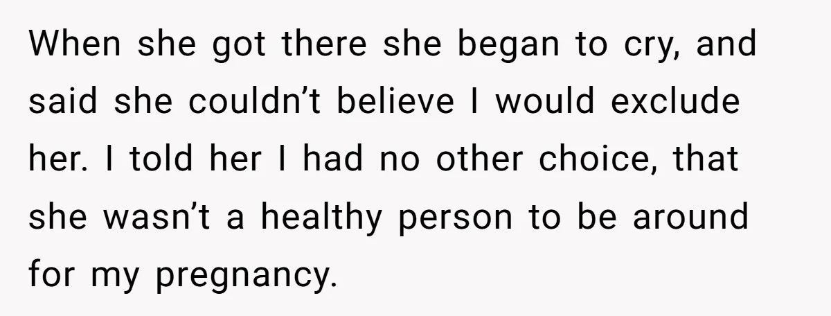 When she got there she began to cry, and said she couldn’t believe I would exclude her. I told her I had no other choice, that she wasn’t a healthy...
