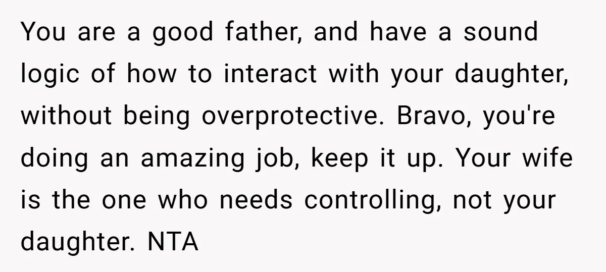 You are a good father, and have a sound logic of how to interact with your daughter, without being overprotective. Bravo, you're doing an amazing job, keep it up. Your...