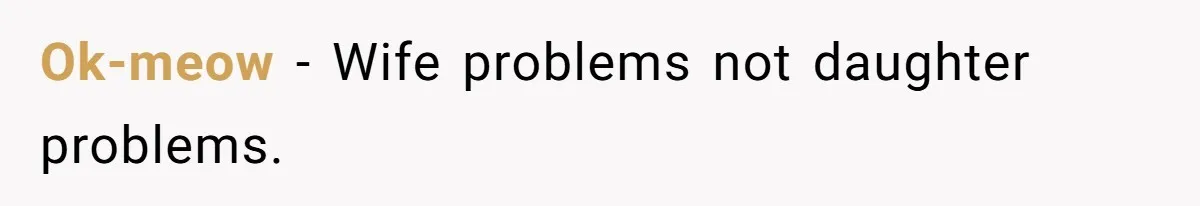 Ok-meow − Wife problems not daughter problems.