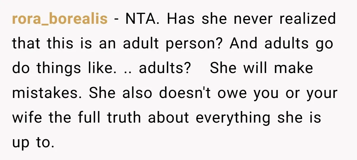 rora_borealis − NTA. Has she never realized that this is an adult person? And adults go do things like. .. adults? She will make mistakes. She also doesn't owe you...