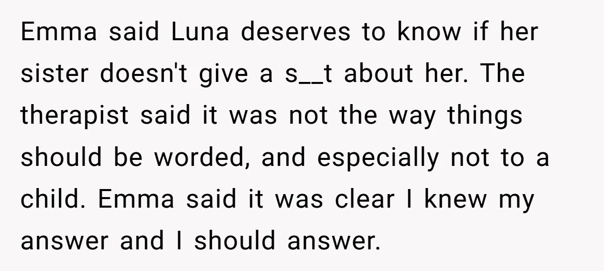 Emma said Luna deserves to know if her sister doesn't give a s__t about her. The therapist said it was not the way things should be worded, and especially not...
