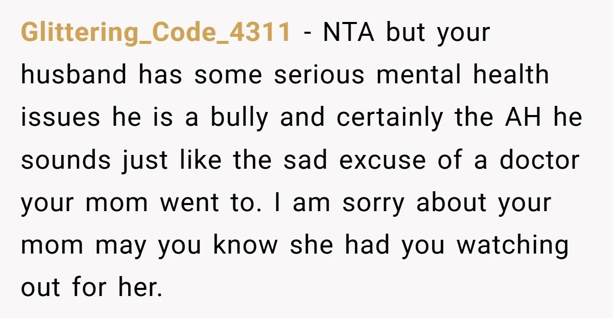 Glittering_Code_4311 − NTA but your husband has some serious mental health issues he is a bully and certainly the AH he sounds just like the sad excuse of a doctor...