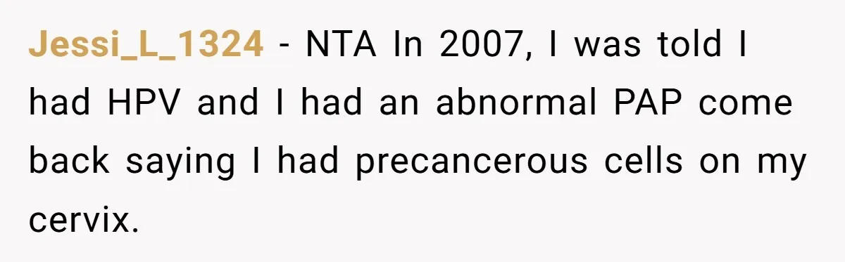 Jessi_L_1324 − NTA In 2007, I was told I had HPV and I had an abnormal PAP come back saying I had precancerous cells on my cervix.