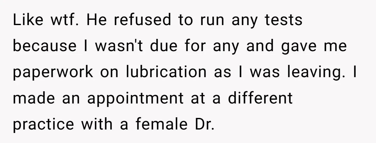 Like wtf. He refused to run any tests because I wasn't due for any and gave me paperwork on lubrication as I was leaving. I made an appointment at a...
