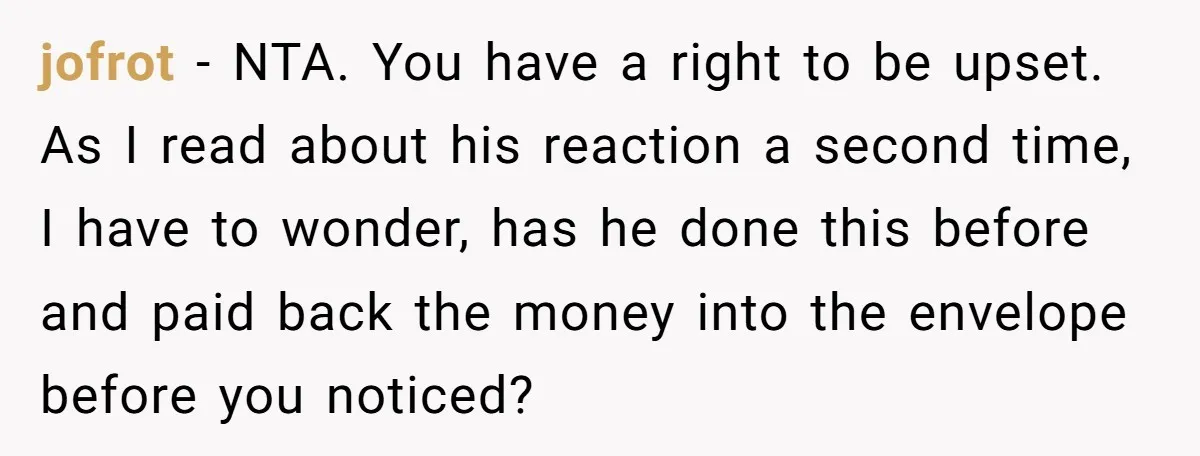 jofrot − NTA. You have a right to be upset. As I read about his reaction a second time, I have to wonder, has he done this before and paid...