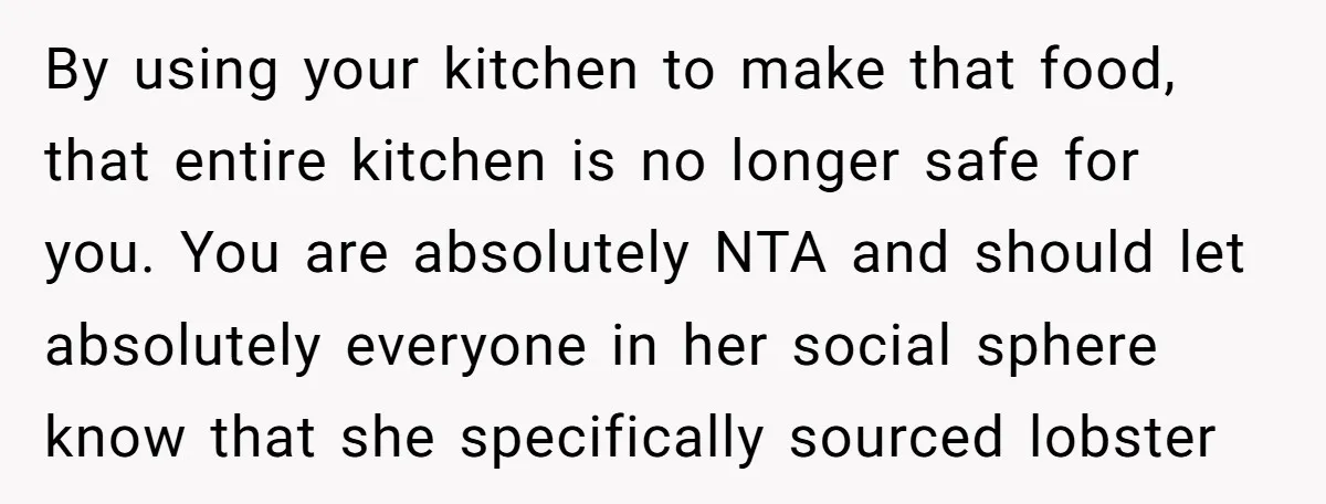 By using your kitchen to make that food, that entire kitchen is no longer safe for you. You are absolutely NTA and should let absolutely everyone in her social sphere...