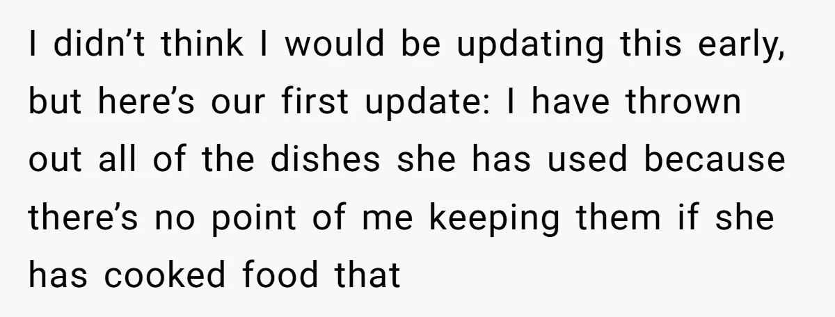 I didn’t think I would be updating this early, but here’s our first update: I have thrown out all of the dishes she has used because there’s no point of...