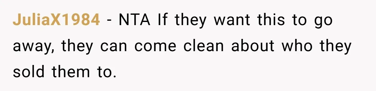 JuliaX1984 − NTA If they want this to go away, they can come clean about who they sold them to.