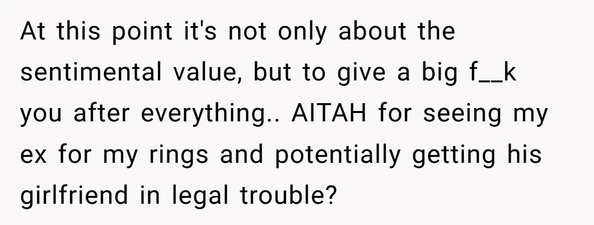 At this point it's not only about the sentimental value, but to give a big f__k you after everything.. AITAH for seeing my ex for my rings and potentially getting...