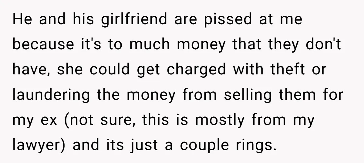 He and his girlfriend are pissed at me because it's to much money that they don't have, she could get charged with theft or laundering the money from selling them...