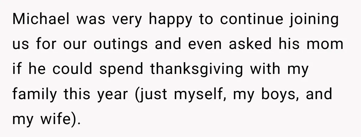 Michael was very happy to continue joining us for our outings and even asked his mom if he could spend thanksgiving with my family this year (just myself, my boys,...