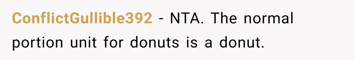ConflictGullible392 − NTA. The normal portion unit for donuts is a donut.