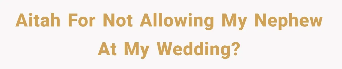 AITAH for not allowing my nephew at my wedding?