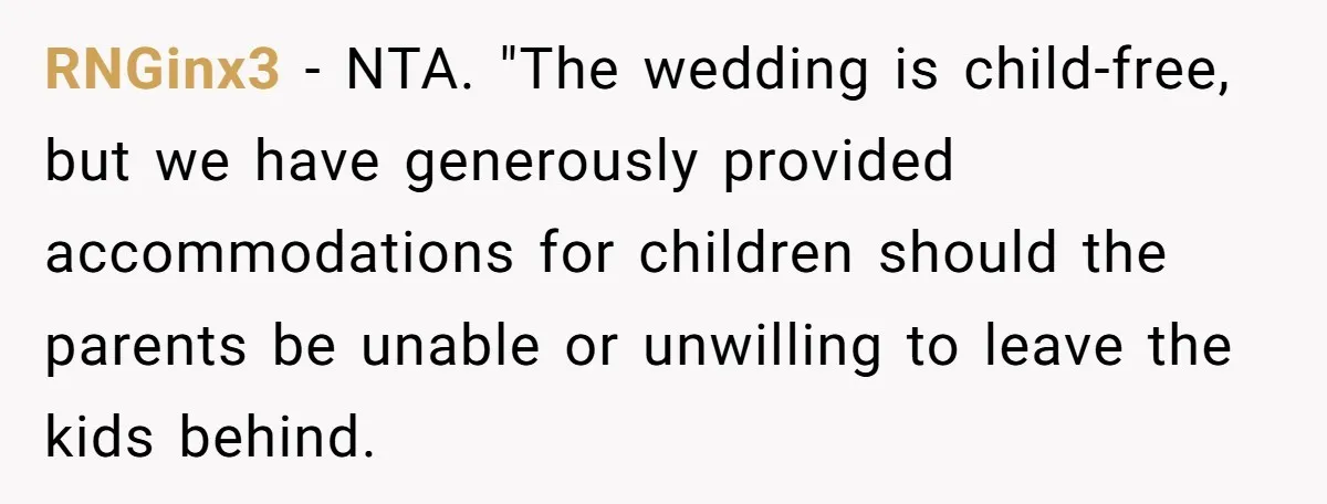 RNGinx3 − NTA. "The wedding is child-free, but we have generously provided accommodations for children should the parents be unable or unwilling to leave the kids behind.