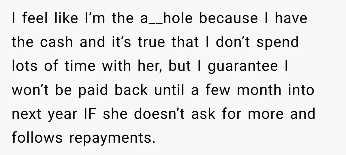I feel like I’m the a__hole because I have the cash and it’s true that I don’t spend lots of time with her, but I guarantee I won’t be paid...