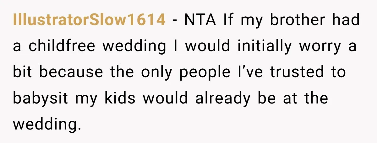 IllustratorSlow1614 − NTA If my brother had a childfree wedding I would initially worry a bit because the only people I’ve trusted to babysit my kids would already be at...