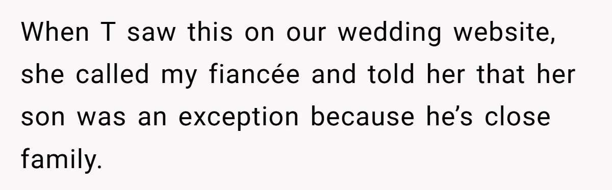 When T saw this on our wedding website, she called my fiancée and told her that her son was an exception because he’s close family.