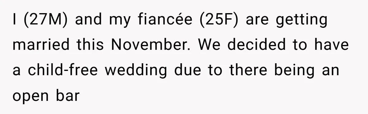 I (27M) and my fiancée (25F) are getting married this November. We decided to have a child-free wedding due to there being an open bar