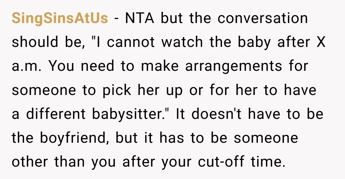 SingSinsAtUs − NTA but the conversation should be, "I cannot watch the baby after X a.m. You need to make arrangements for someone to pick her up or for her...