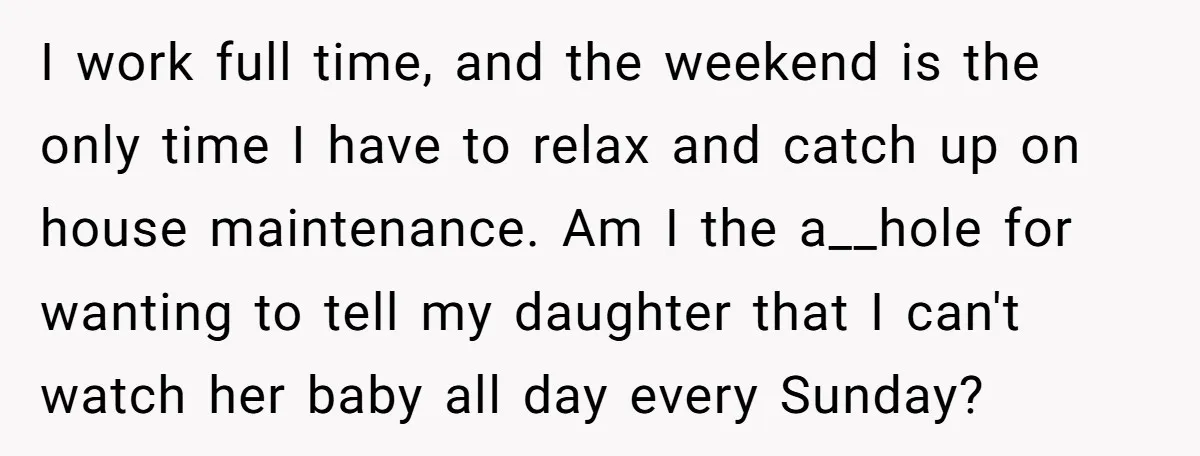 I work full time, and the weekend is the only time I have to relax and catch up on house maintenance. Am I the a__hole for wanting to tell my...