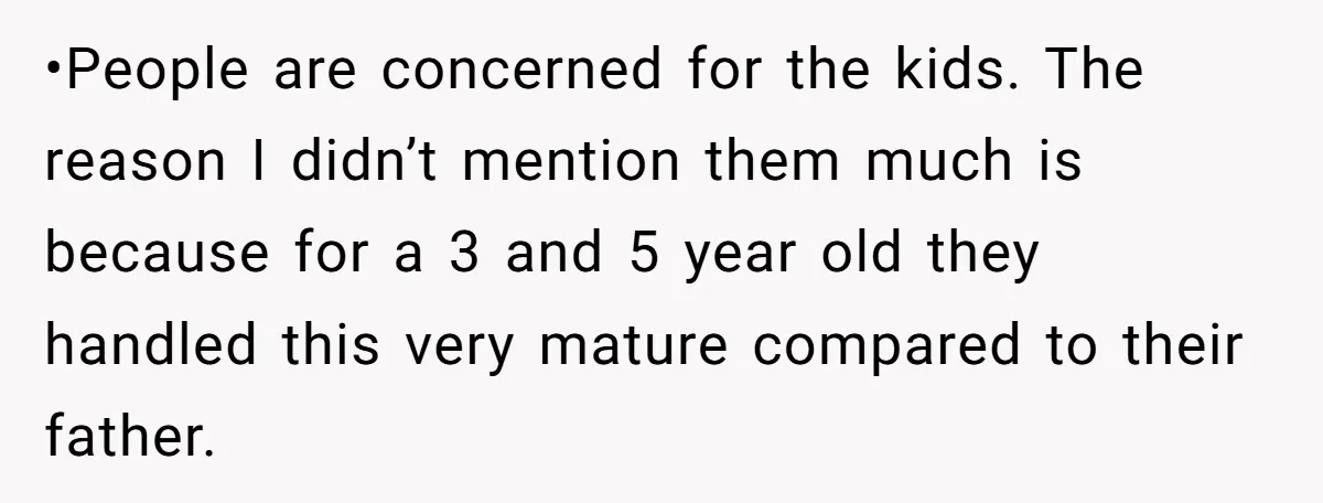 •People are concerned for the kids. The reason I didn’t mention them much is because for a 3 and 5 year old they handled this very mature compared to their...