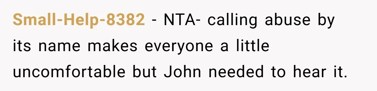 Small-Help-8382 − NTA- calling abuse by its name makes everyone a little uncomfortable but John needed to hear it.