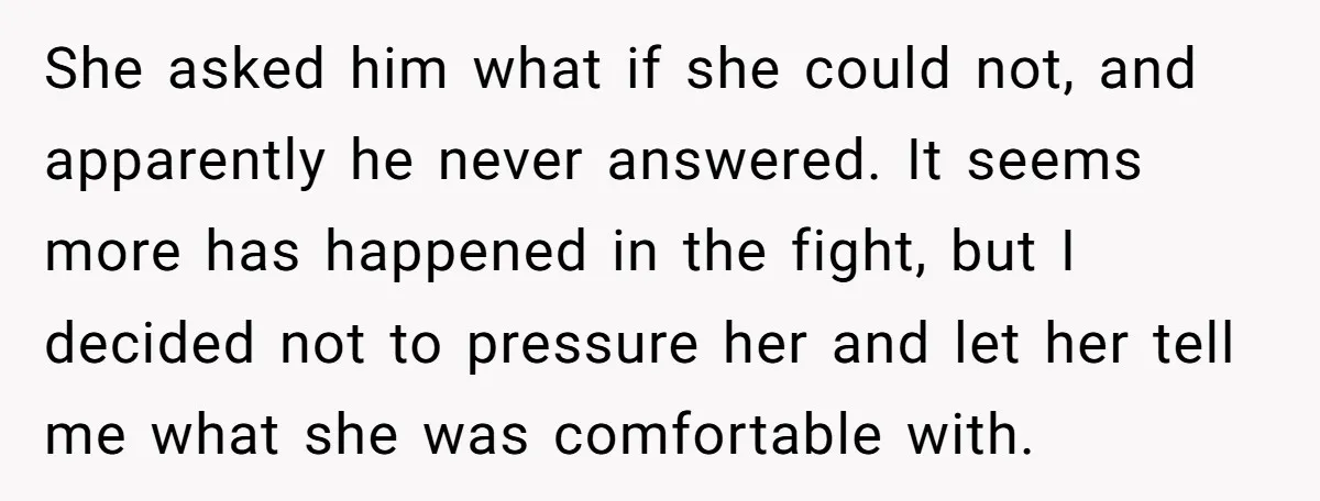 She asked him what if she could not, and apparently he never answered. It seems more has happened in the fight, but I decided not to pressure her and let...