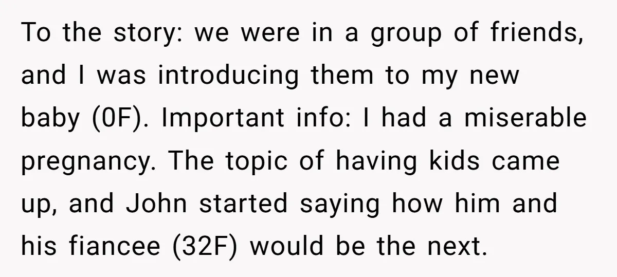To the story: we were in a group of friends, and I was introducing them to my new baby (0F). Important info: I had a miserable pregnancy. The topic of...