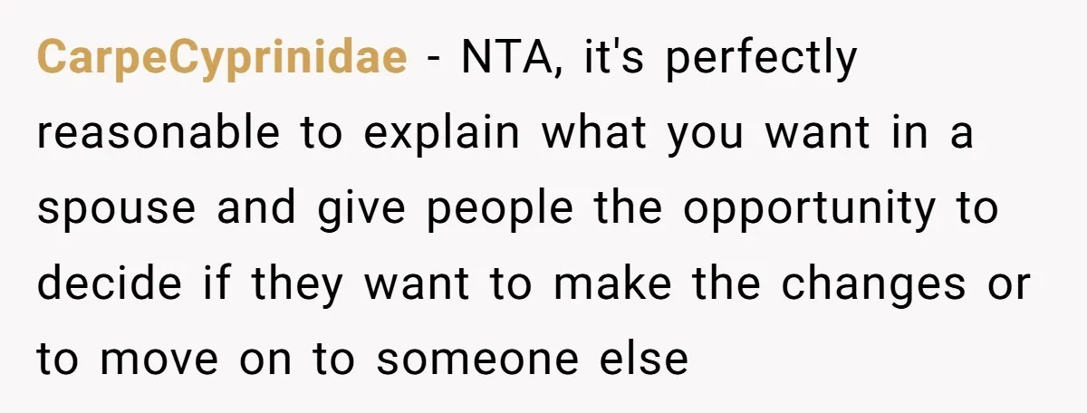 CarpeCyprinidae − NTA, it's perfectly reasonable to explain what you want in a spouse and give people the opportunity to decide if they want to make the changes or to...
