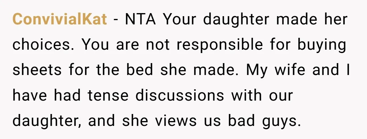 ConvivialKat − NTA Your daughter made her choices. You are not responsible for buying sheets for the bed she made. My wife and I have had tense discussions with our...