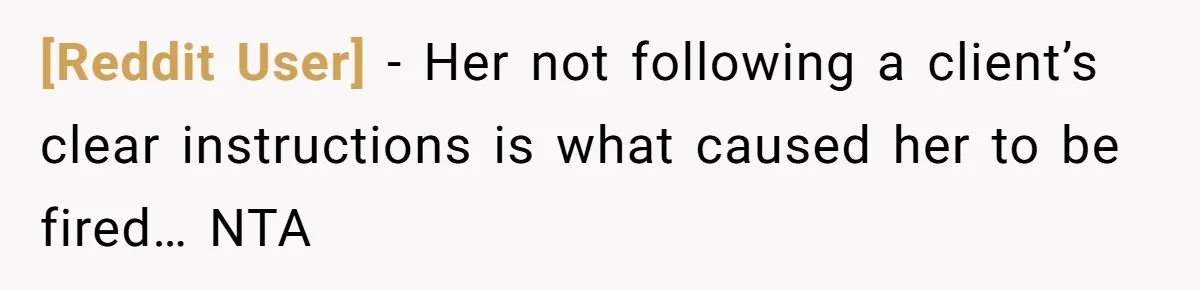 [Reddit User] − Her not following a client’s clear instructions is what caused her to be fired… NTA