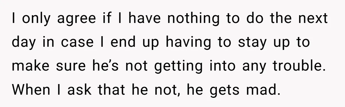 I only agree if I have nothing to do the next day in case I end up having to stay up to make sure he’s not getting into any trouble....