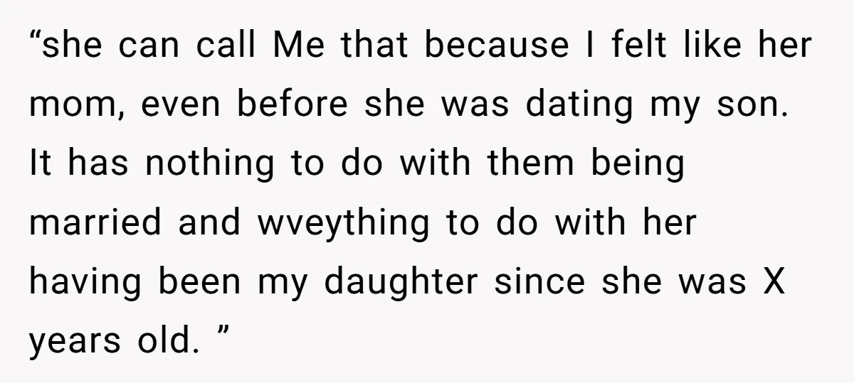 “she can call Me that because I felt like her mom, even before she was dating my son. It has nothing to do with them being married and wveything to...