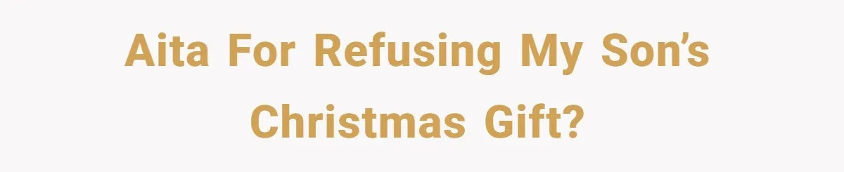 AITA for refusing my son’s Christmas gift?