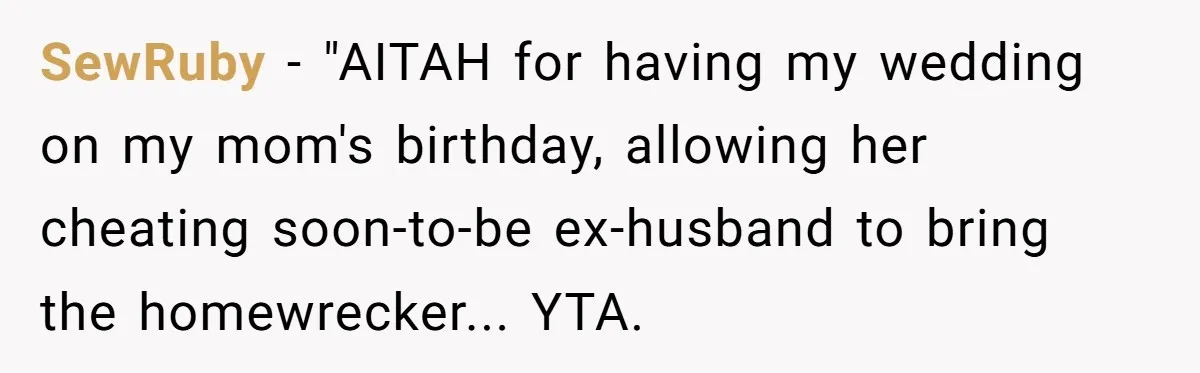 SewRuby − "AITAH for having my wedding on my mom's birthday, allowing her cheating soon-to-be ex-husband to bring the homewrecker... YTA.