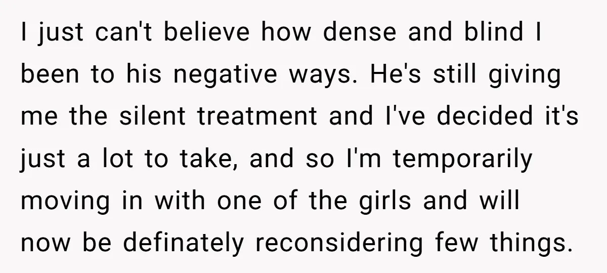 I just can't believe how dense and blind I been to his negative ways. He's still giving me the silent treatment and I've decided it's just a lot to take,...