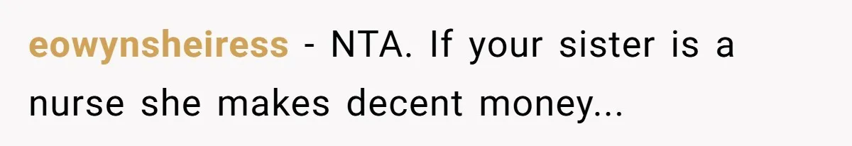eowynsheiress − NTA. If your sister is a nurse she makes decent money...
