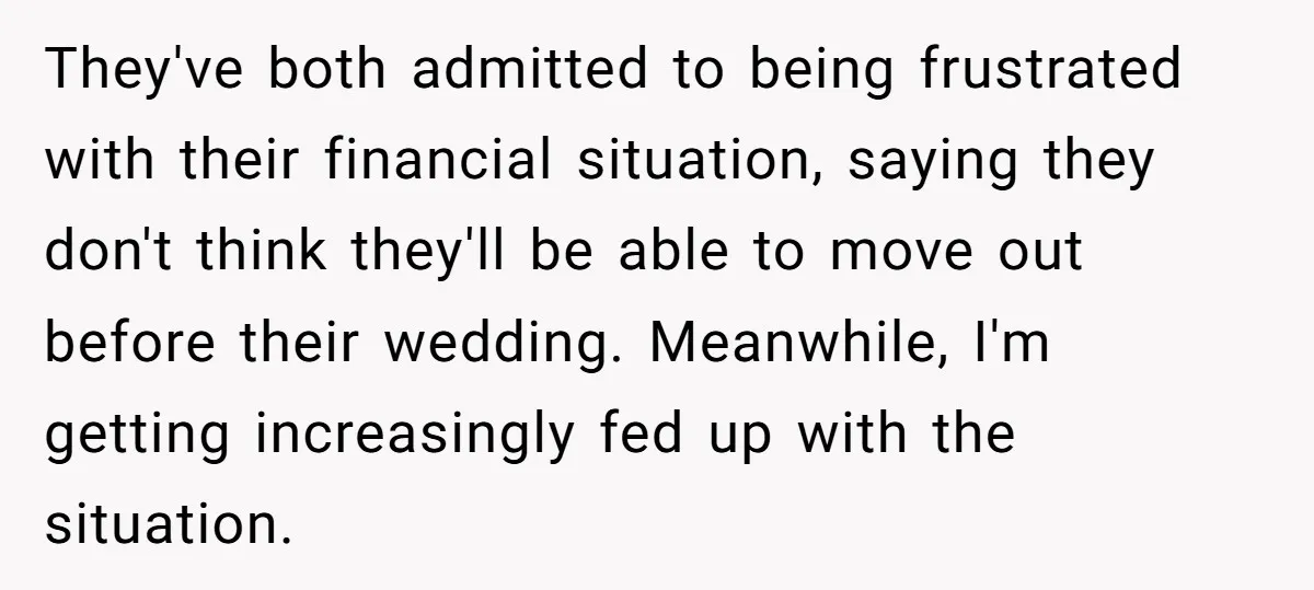 They've both admitted to being frustrated with their financial situation, saying they don't think they'll be able to move out before their wedding. Meanwhile, I'm getting increasingly fed up with...