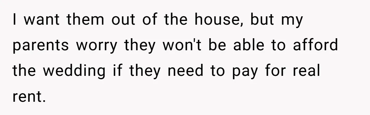 I want them out of the house, but my parents worry they won't be able to afford the wedding if they need to pay for real rent.